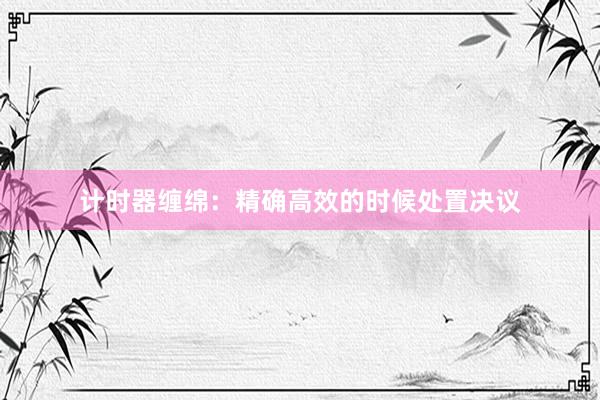 计时器缠绵：精确高效的时候处置决议